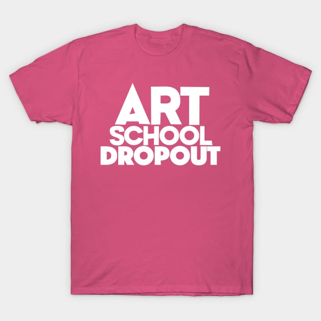 Art School Dropout - Art Teacher/Student -Funny Gift T-Shirt by DankFutura